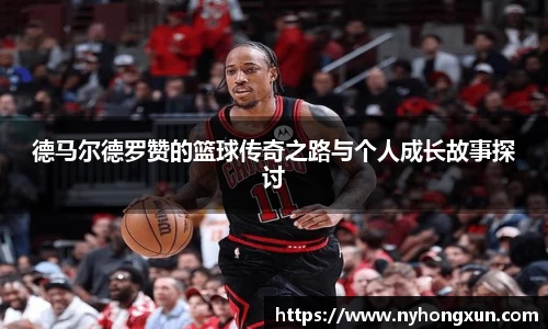 德马尔德罗赞的篮球传奇之路与个人成长故事探讨